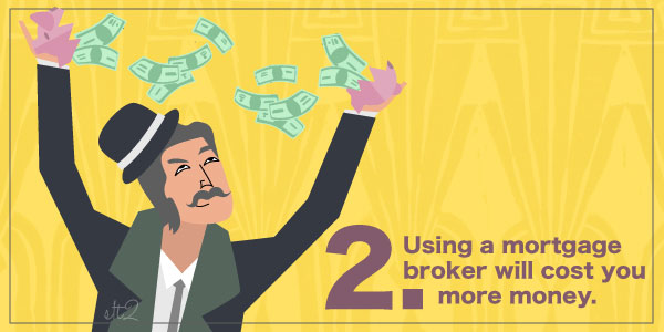 #2 Using a Mortgage Broker Will Cost You More Money